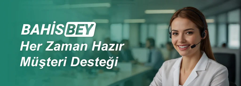 Her Zaman Hazır Müşteri Desteği - Bahisbey